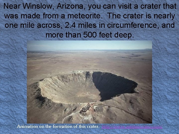 Near Winslow, Arizona, you can visit a crater that was made from a meteorite.
