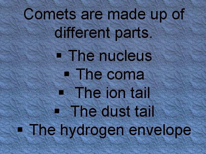 Comets are made up of different parts. § The nucleus § The coma §