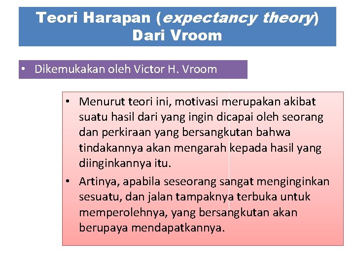 Teori Harapan (expectancy theory) Dari Vroom • Dikemukakan oleh Victor H. Vroom • Menurut