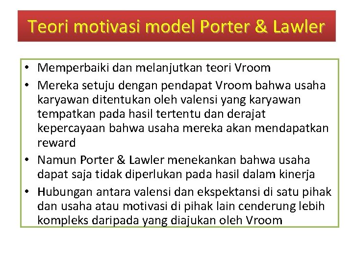 Teori motivasi model Porter & Lawler • Memperbaiki dan melanjutkan teori Vroom • Mereka
