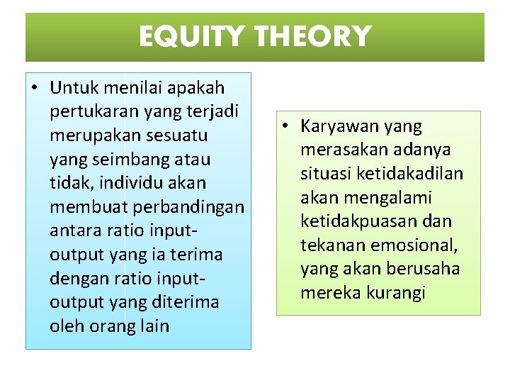 EQUITY THEORY • Untuk menilai apakah pertukaran yang terjadi merupakan sesuatu yang seimbang atau