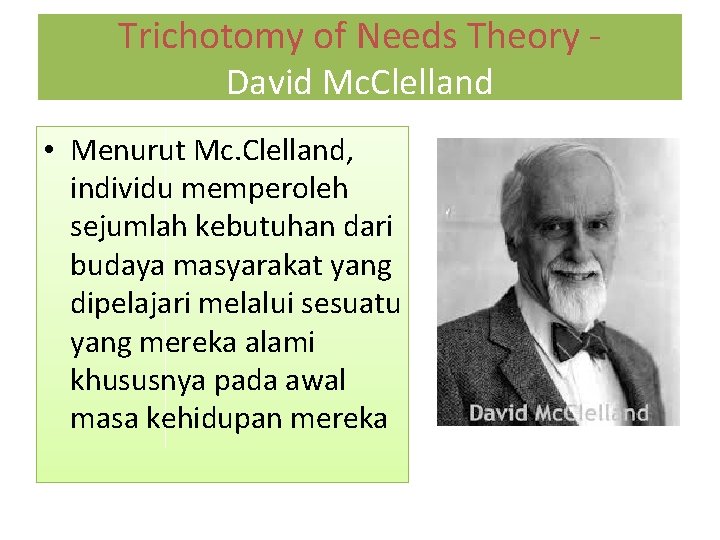 Trichotomy of Needs Theory David Mc. Clelland • Menurut Mc. Clelland, individu memperoleh sejumlah