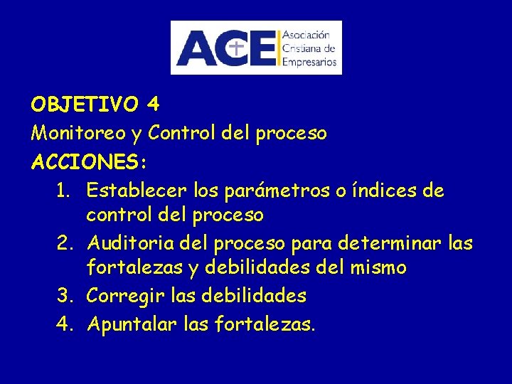 OBJETIVO 4 Monitoreo y Control del proceso ACCIONES: 1. Establecer los parámetros o índices