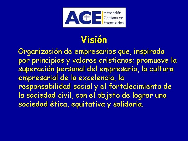 Visión Organización de empresarios que, inspirada por principios y valores cristianos; promueve la superación