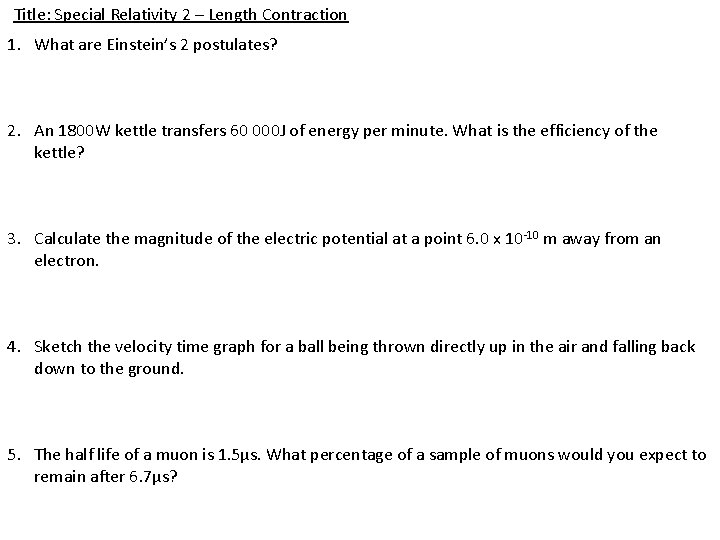 Title: Special Relativity 2 – Length Contraction 1. What are Einstein’s 2 postulates? 2.