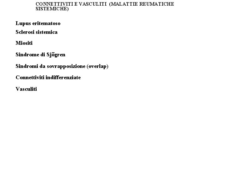 CONNETTIVITI E VASCULITI (MALATTIE REUMATICHE SISTEMICHE) Lupus eritematoso Sclerosi sistemica Miositi Sindrome di Sjögren