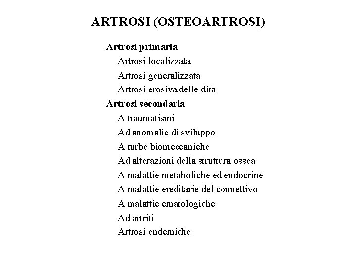 ARTROSI (OSTEOARTROSI) Artrosi primaria Artrosi localizzata Artrosi generalizzata Artrosi erosiva delle dita Artrosi secondaria