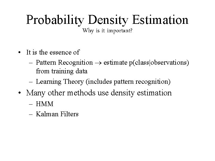 Probability Density Estimation Why is it important? • It is the essence of –