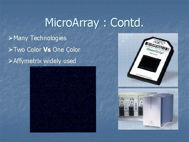 Micro. Array : Contd. ØMany Technologies ØTwo Color Vs One Color ØAffymetrix widely used