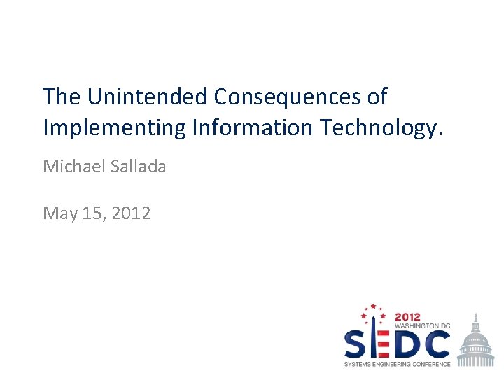 The Unintended Consequences of Implementing Information Technology. Michael Sallada May 15, 2012 