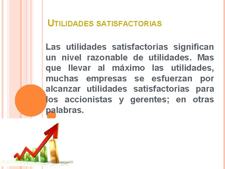 UTILIDADES SATISFACTORIAS Las utilidades satisfactorias significan un nivel razonable de utilidades. Mas que llevar