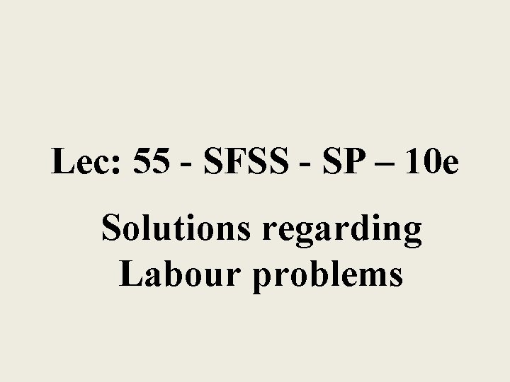 Lec: 55 - SFSS - SP – 10 e Solutions regarding Labour problems 