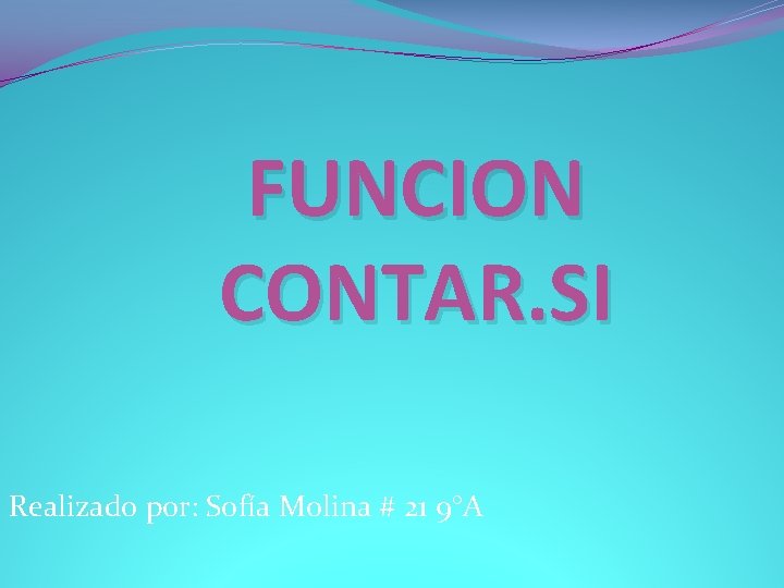FUNCION CONTAR. SI Realizado por: Sofía Molina # 21 9°A FUNCION CONTAR. SI Realizado por: Sofía Molina # 21 9°A