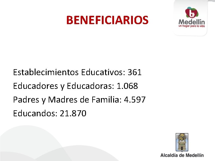 BENEFICIARIOS Establecimientos Educativos: 361 Educadores y Educadoras: 1. 068 Padres y Madres de Familia: