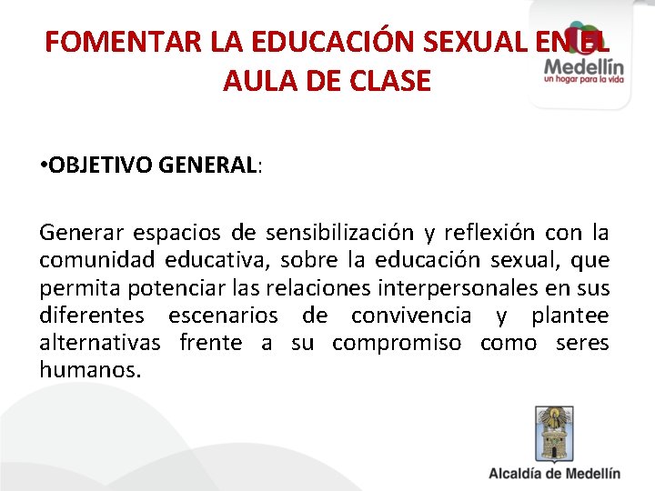 FOMENTAR LA EDUCACIÓN SEXUAL EN EL AULA DE CLASE • OBJETIVO GENERAL: Generar espacios