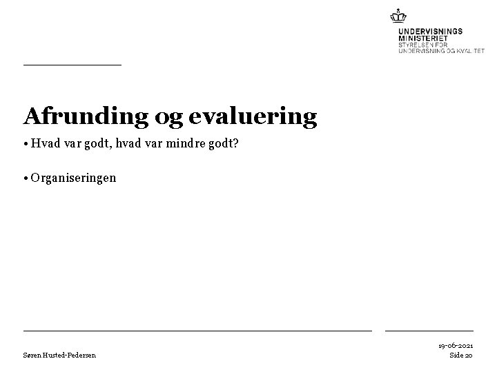 Afrunding og evaluering • Hvad var godt, hvad var mindre godt? • Organiseringen Søren