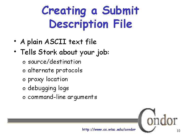 Creating a Submit Description File • A plain ASCII text file • Tells Stork