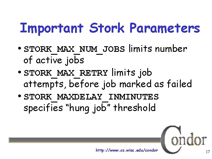 Important Stork Parameters • STORK_MAX_NUM_JOBS limits number of active jobs • STORK_MAX_RETRY limits job