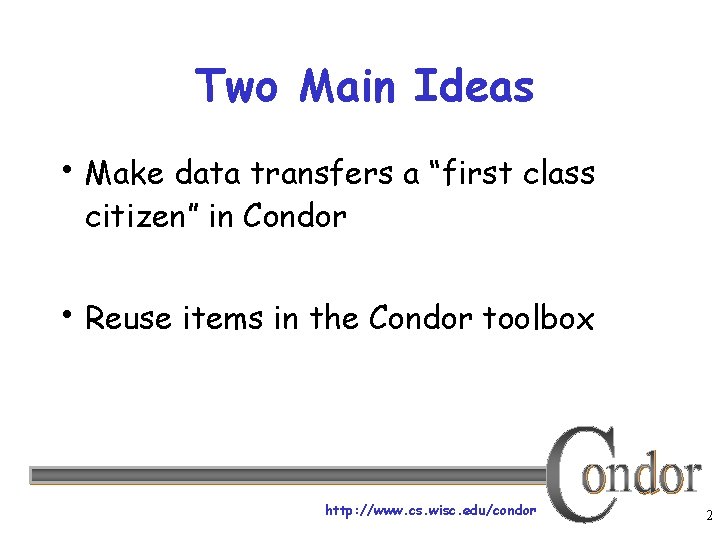 Two Main Ideas • Make data transfers a “first class citizen” in Condor •