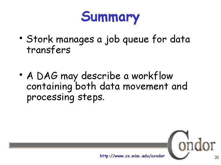 Summary • Stork manages a job queue for data transfers • A DAG may