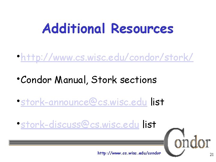 Additional Resources • http: //www. cs. wisc. edu/condor/stork/ • Condor Manual, Stork sections •