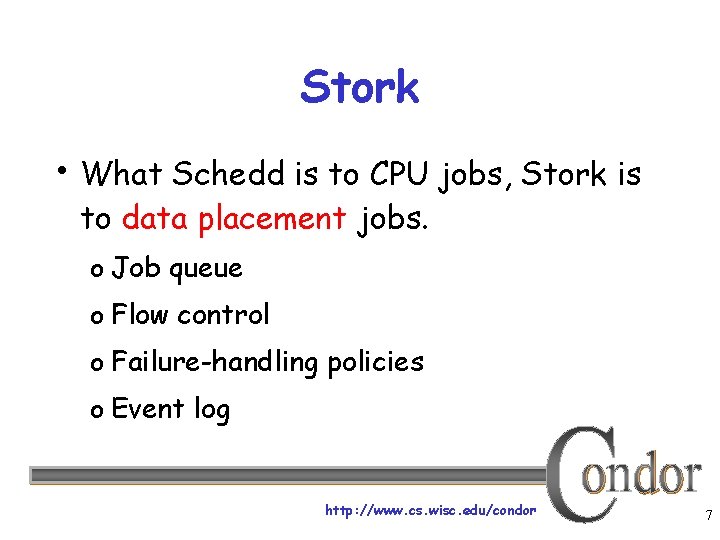 Stork • What Schedd is to CPU jobs, Stork is to data placement jobs.