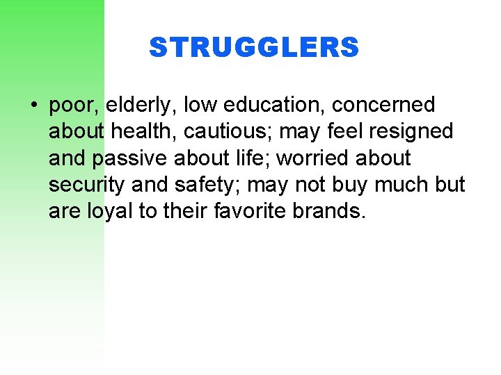 STRUGGLERS • poor, elderly, low education, concerned about health, cautious; may feel resigned and