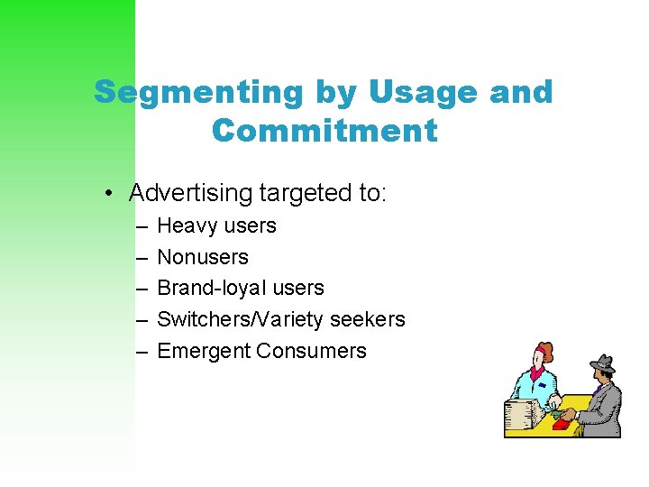 Segmenting by Usage and Commitment • Advertising targeted to: – – – Heavy users