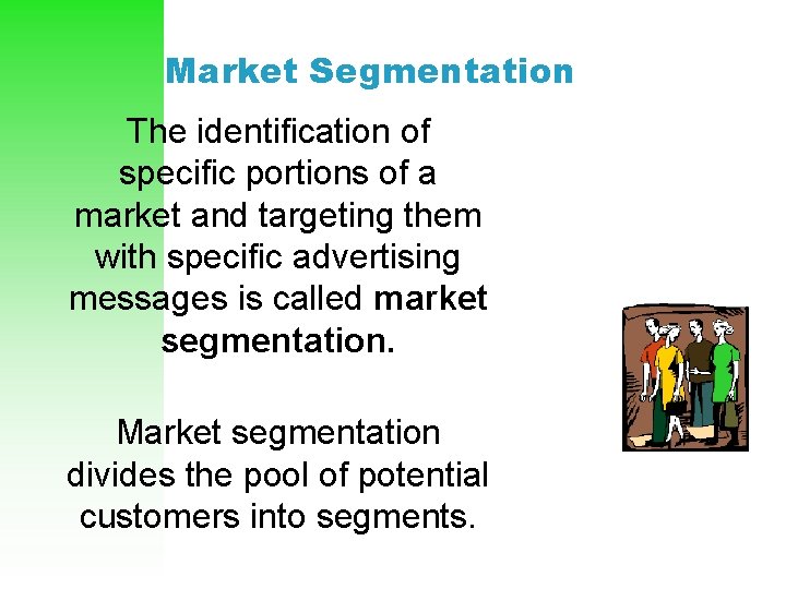 Market Segmentation The identification of specific portions of a market and targeting them with