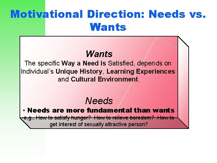 Motivational Direction: Needs vs. Wants The specific Way a Need is Satisfied, depends on