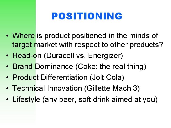 POSITIONING • Where is product positioned in the minds of target market with respect