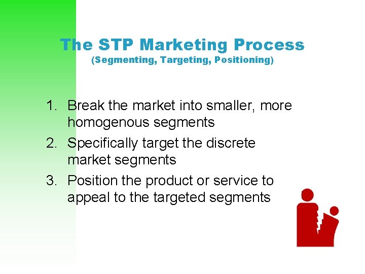 The STP Marketing Process (Segmenting, Targeting, Positioning) 1. Break the market into smaller, more