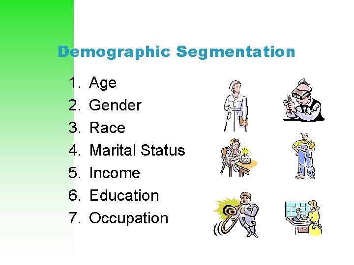 Demographic Segmentation 1. 2. 3. 4. 5. 6. 7. Age Gender Race Marital Status