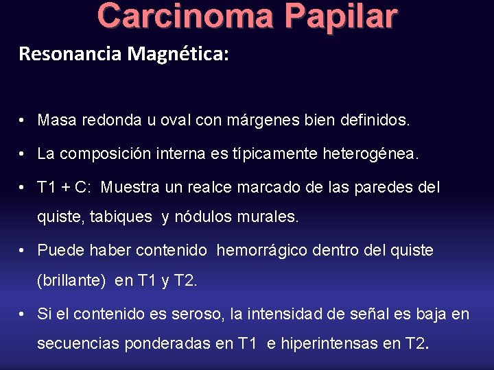 Carcinoma Papilar Resonancia Magnética: • Masa redonda u oval con márgenes bien definidos. •