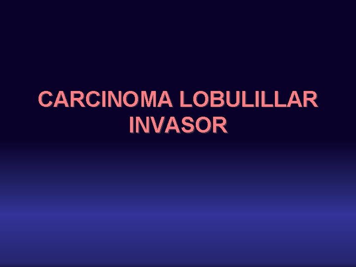 CARCINOMA LOBULILLAR INVASOR 