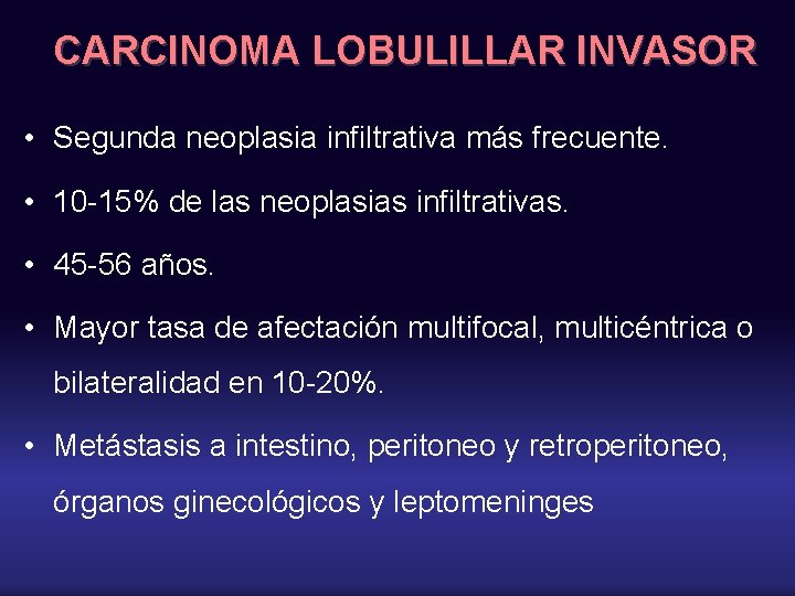 CARCINOMA LOBULILLAR INVASOR • Segunda neoplasia infiltrativa más frecuente. • 10 -15% de las