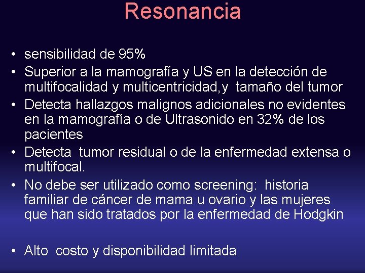 Resonancia • sensibilidad de 95% • Superior a la mamografía y US en la