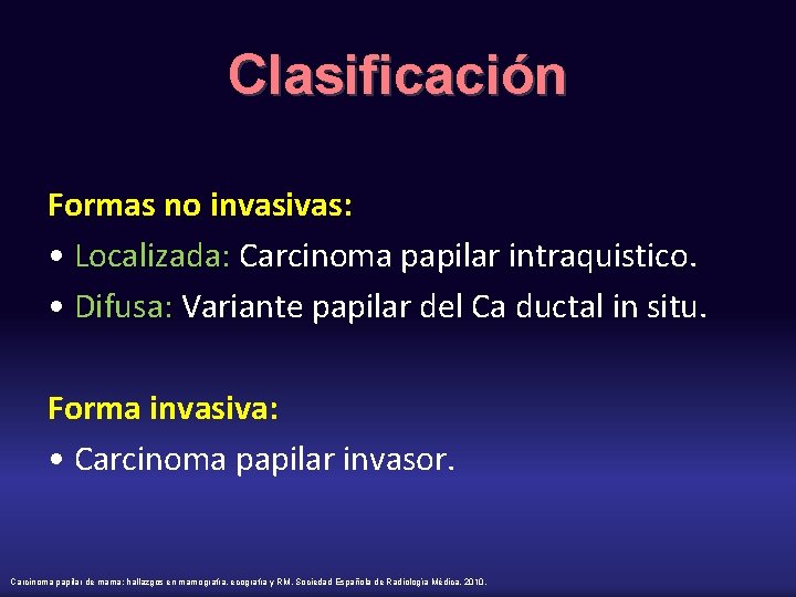 Clasificación Formas no invasivas: • Localizada: Carcinoma papilar intraquistico. • Difusa: Variante papilar del