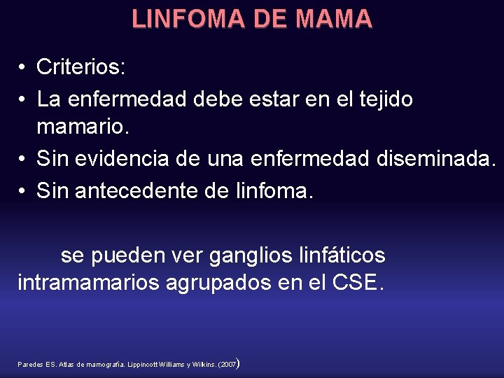 LINFOMA DE MAMA • Criterios: • La enfermedad debe estar en el tejido mamario.