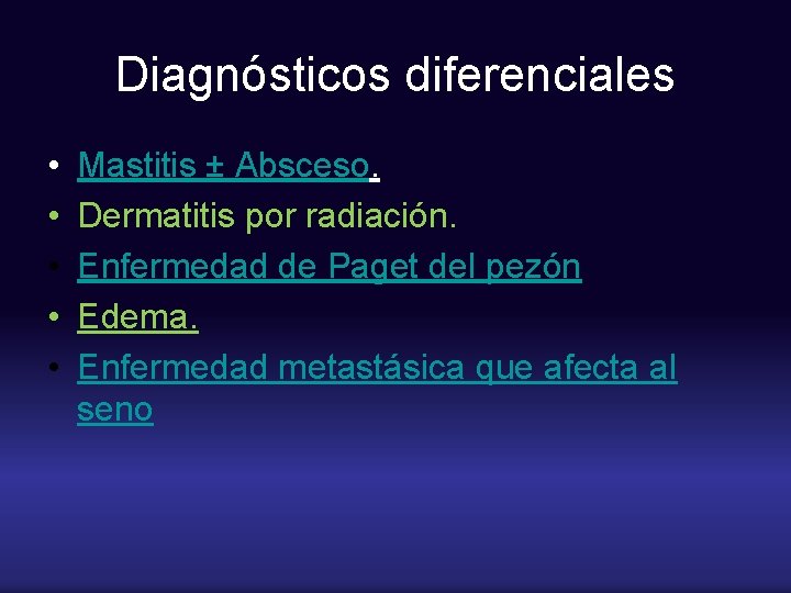 Diagnósticos diferenciales • • • Mastitis ± Absceso. Dermatitis por radiación. Enfermedad de Paget