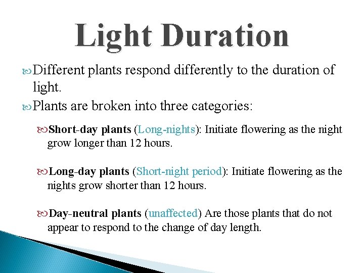 Light Duration Different plants respond differently to the duration of light. Plants are broken