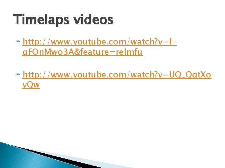 Timelaps videos http: //www. youtube. com/watch? v=lg. FOn. Mwo 3 A&feature=relmfu http: //www. youtube.