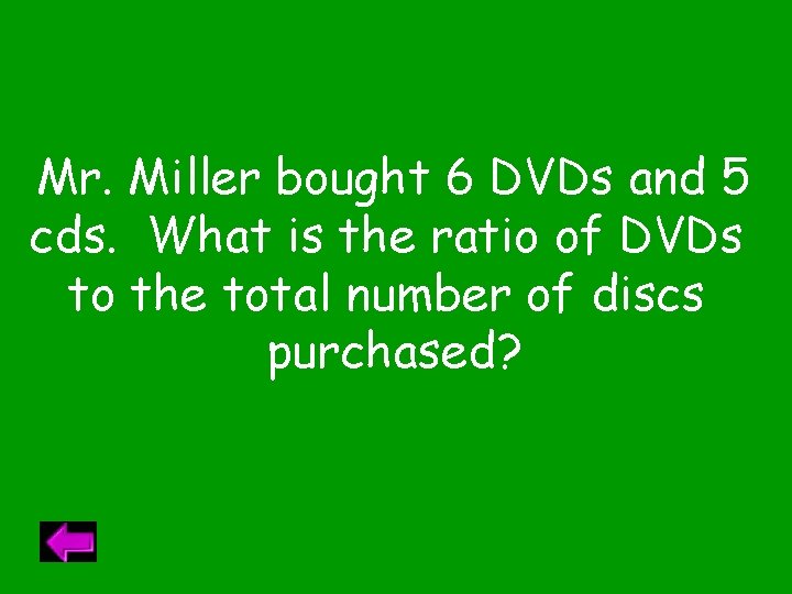 Mr. Miller bought 6 DVDs and 5 cds. What is the ratio of DVDs