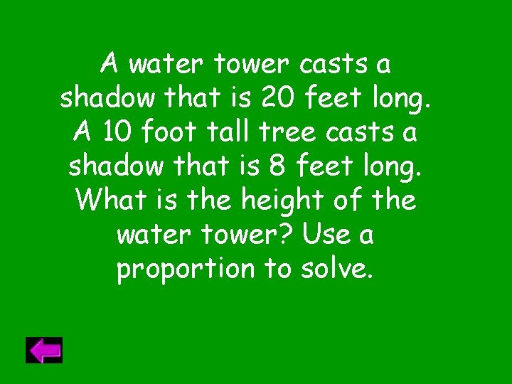 A water tower casts a shadow that is 20 feet long. A 10 foot