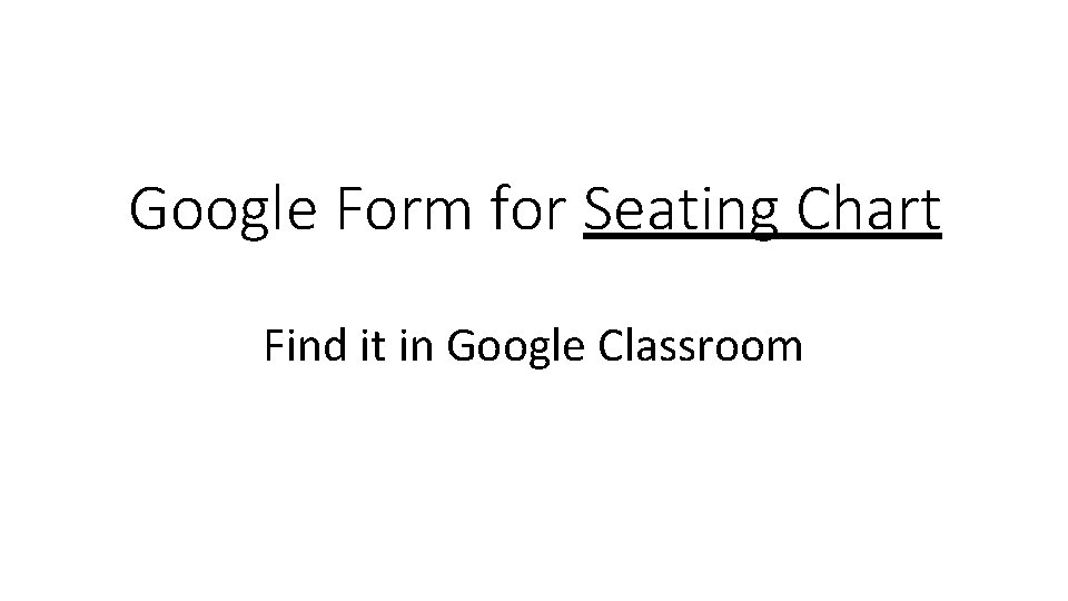 Google Form for Seating Chart Find it in Google Classroom 