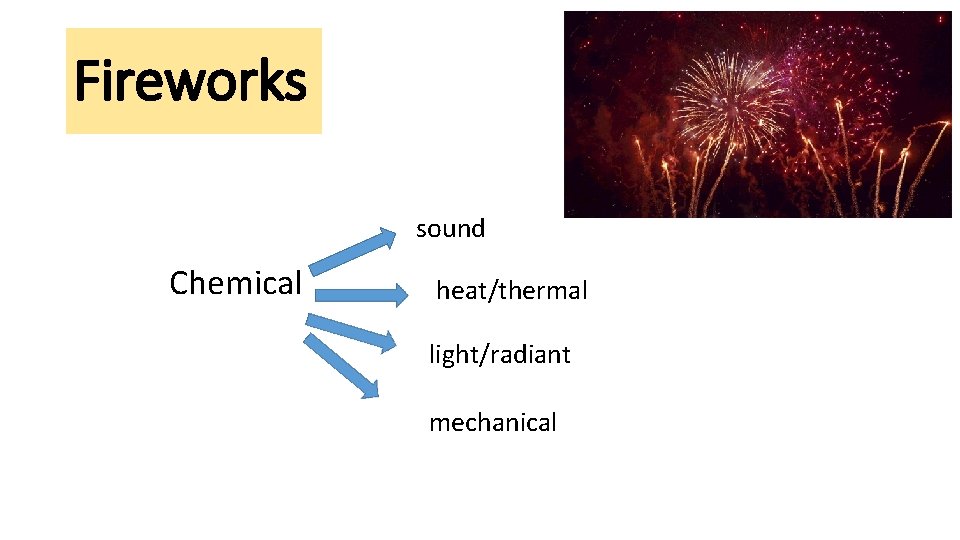 Fireworks sound Chemical heat/thermal light/radiant mechanical 