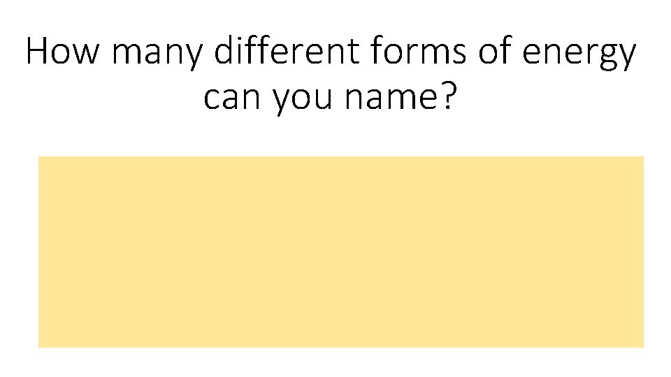 How many different forms of energy can you name? 