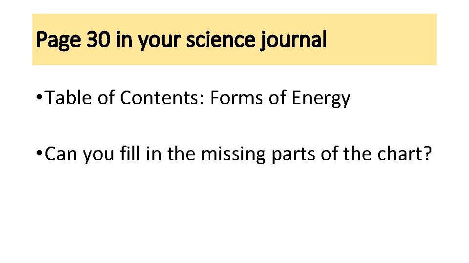 Page 30 in your science journal • Table of Contents: Forms of Energy •