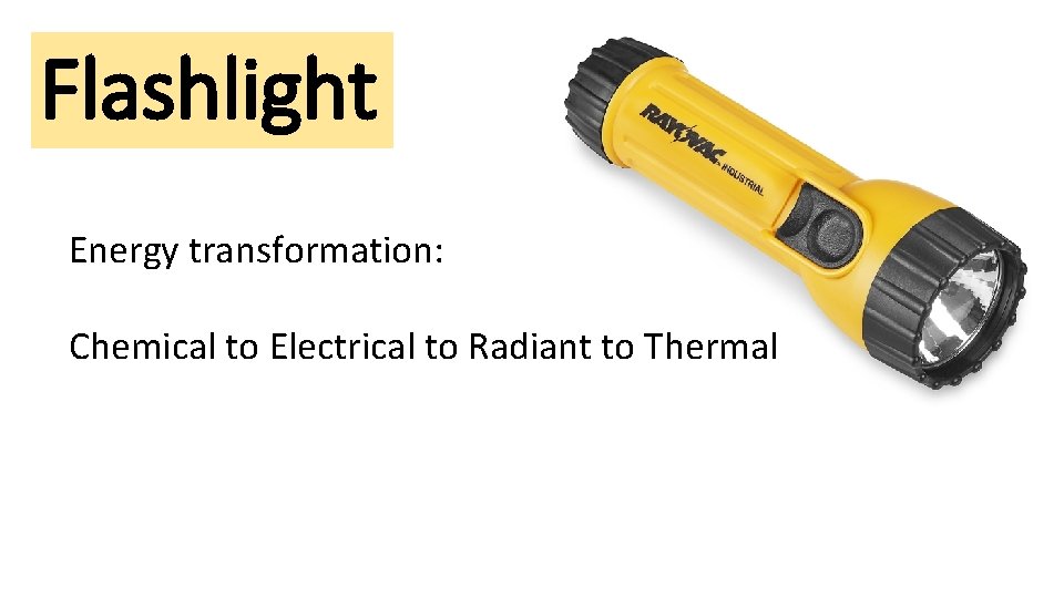 Flashlight Energy transformation: Chemical to Electrical to Radiant to Thermal 