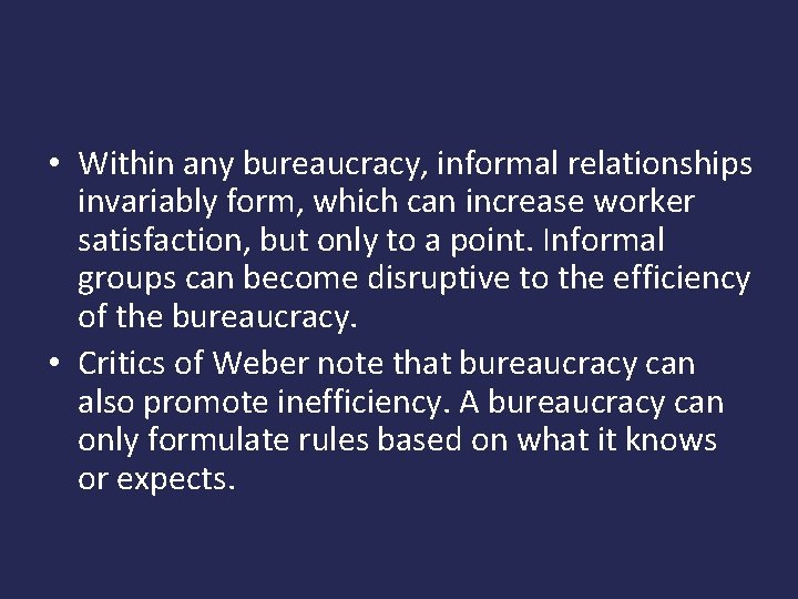  • Within any bureaucracy, informal relationships invariably form, which can increase worker satisfaction,